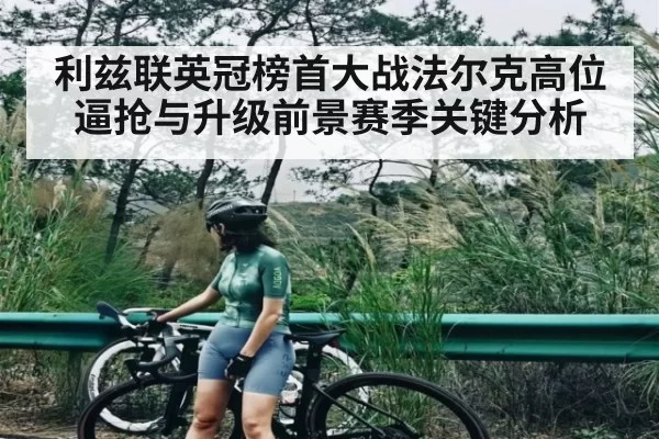 利兹联英冠榜首大战法尔克高位逼抢与升级前景赛季关键分析